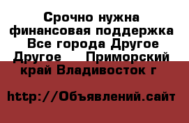 Срочно нужна финансовая поддержка! - Все города Другое » Другое   . Приморский край,Владивосток г.